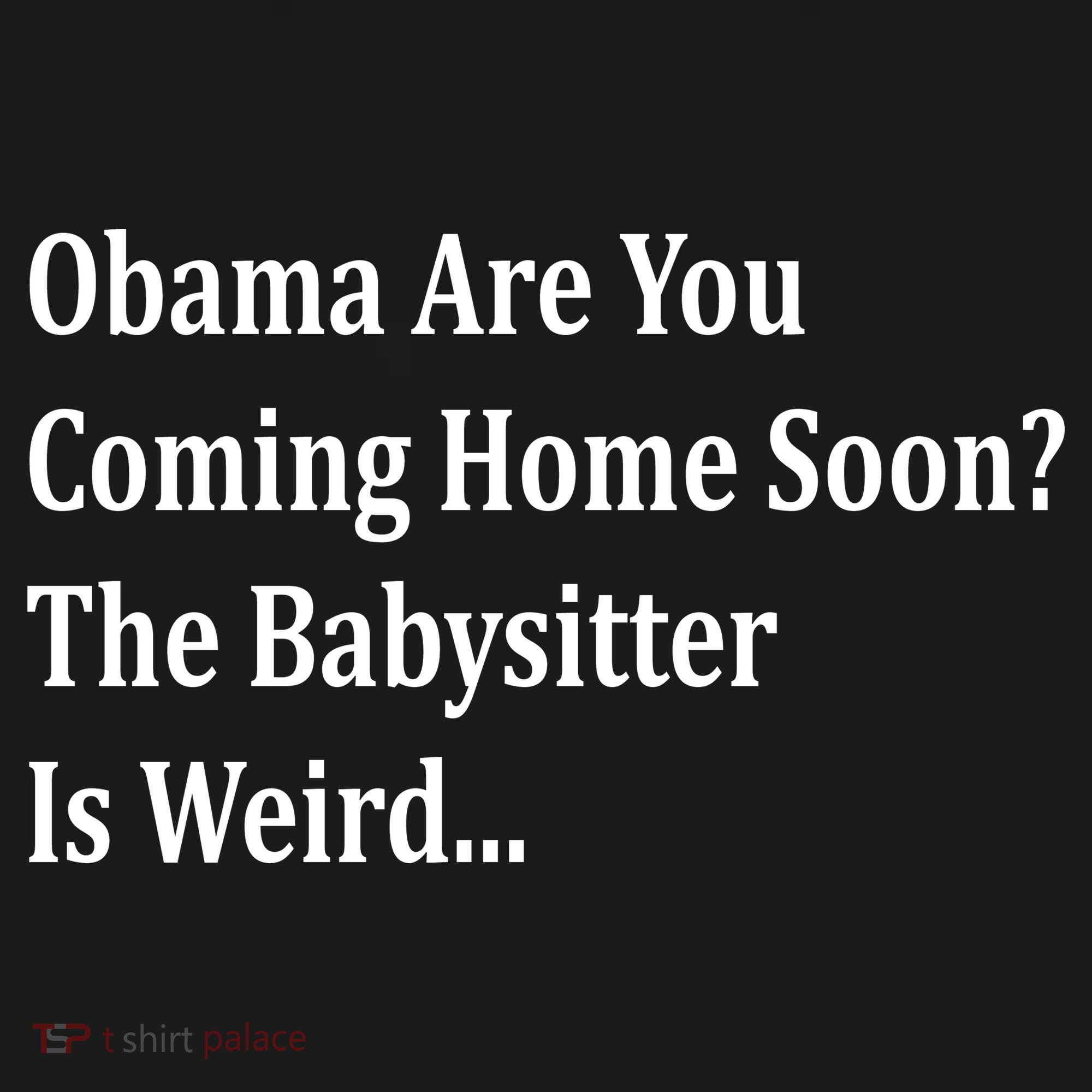 Obama Come Home Soon The Babysitter Is Weird Backpack