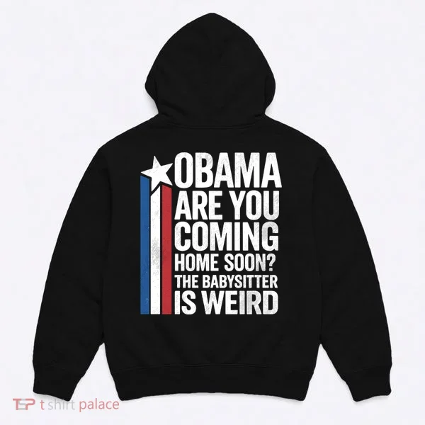 Obama Coming Home Babysitter Is Weird Back & Front Hoodie