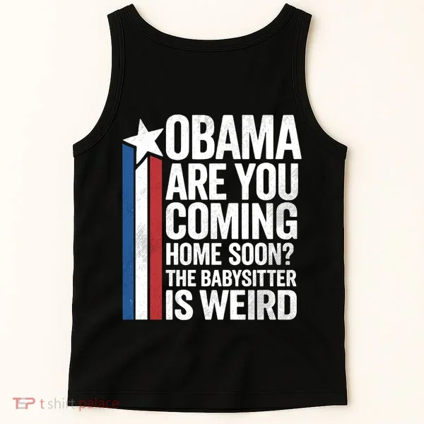 Obama Coming Home Babysitter Is Weird Back & Front Tank Top