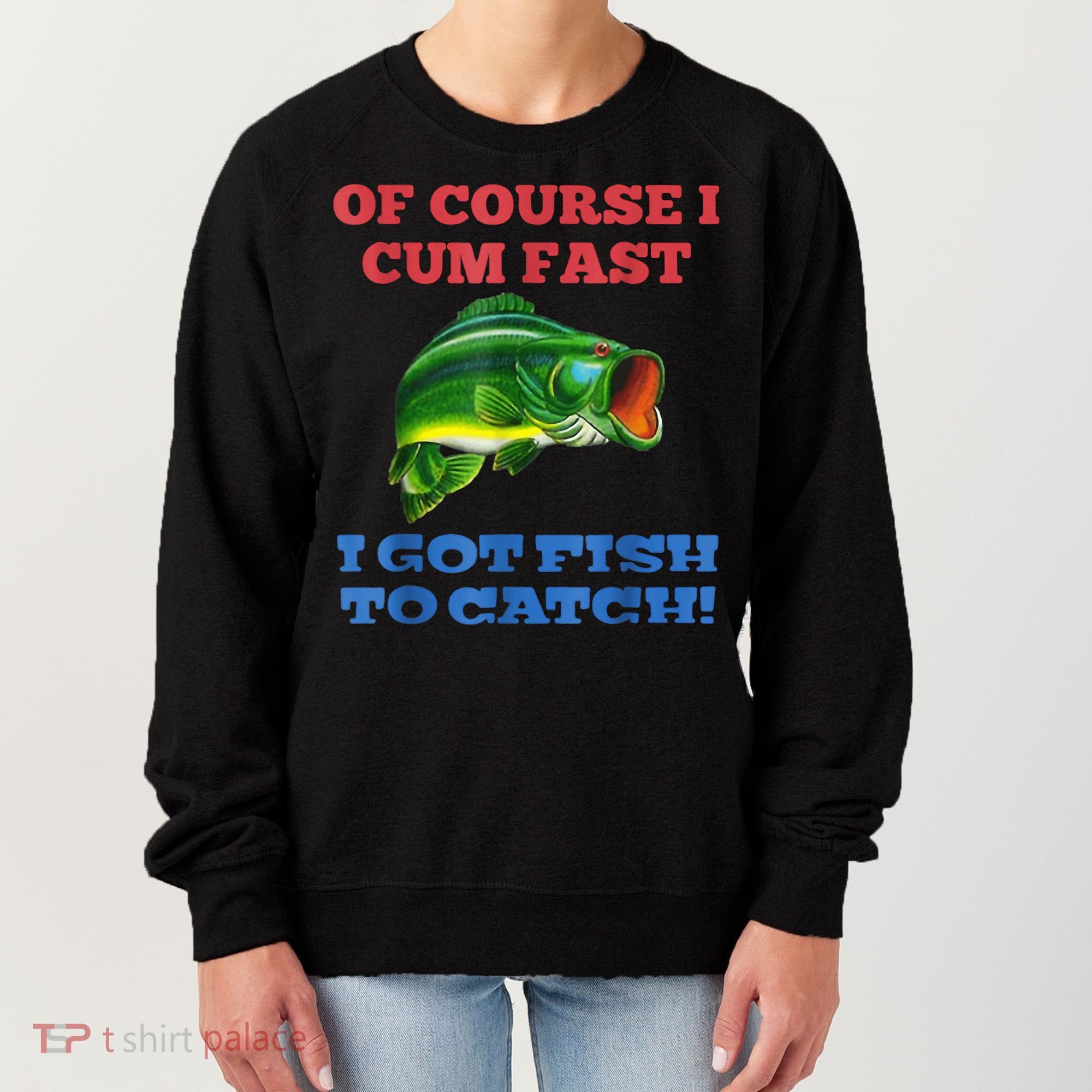 Of Course I Cum Fast I Got Fish To Catch Women's Sweatshirt