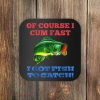Of Course I Cum Fast I Got Fish To Catch Coaster thumb 0