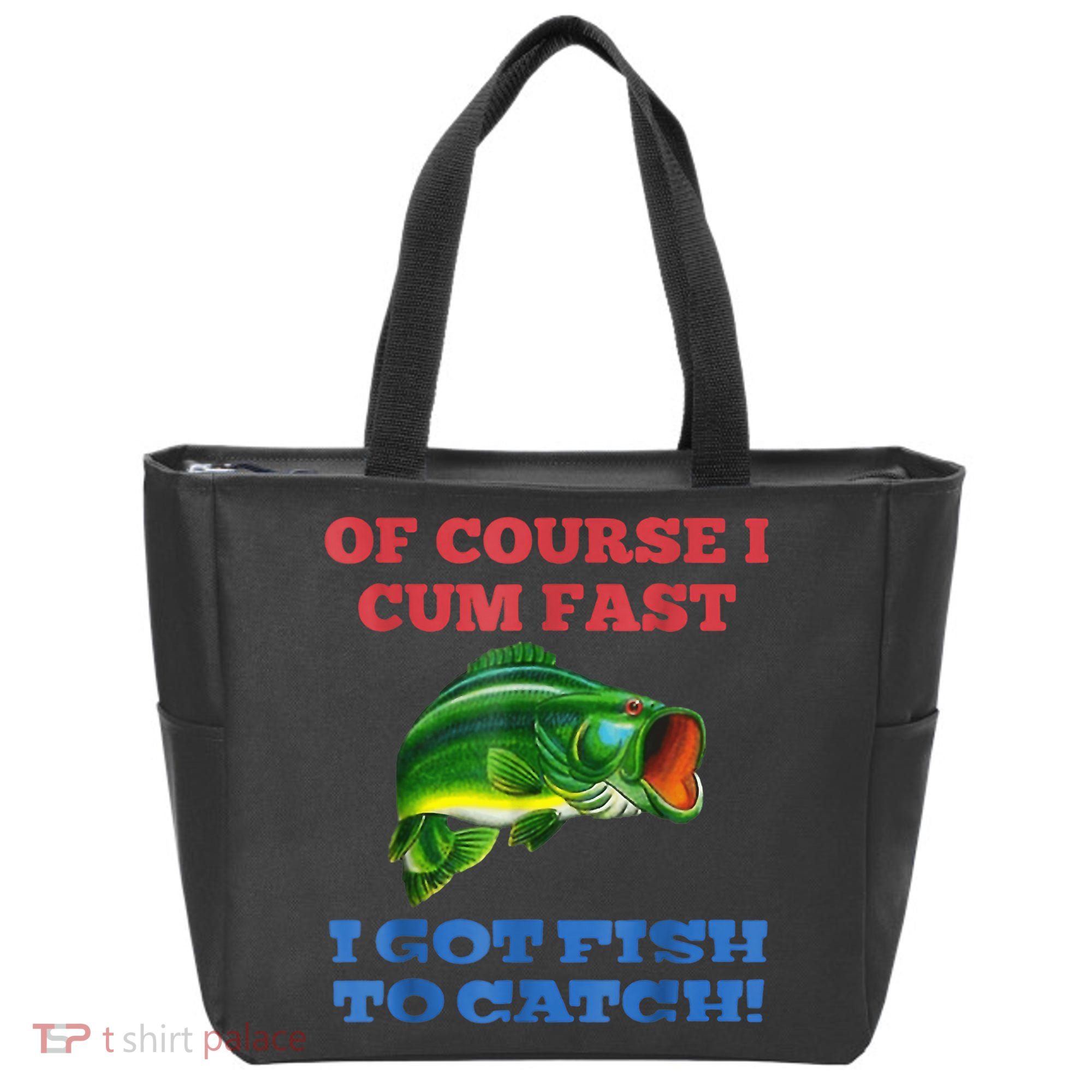 Of Course I Cum Fast I Got Fish To Catch Tote Bag