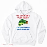 Of Course I Cum Fast I Got Fish To Catch Hoodie thumb 0