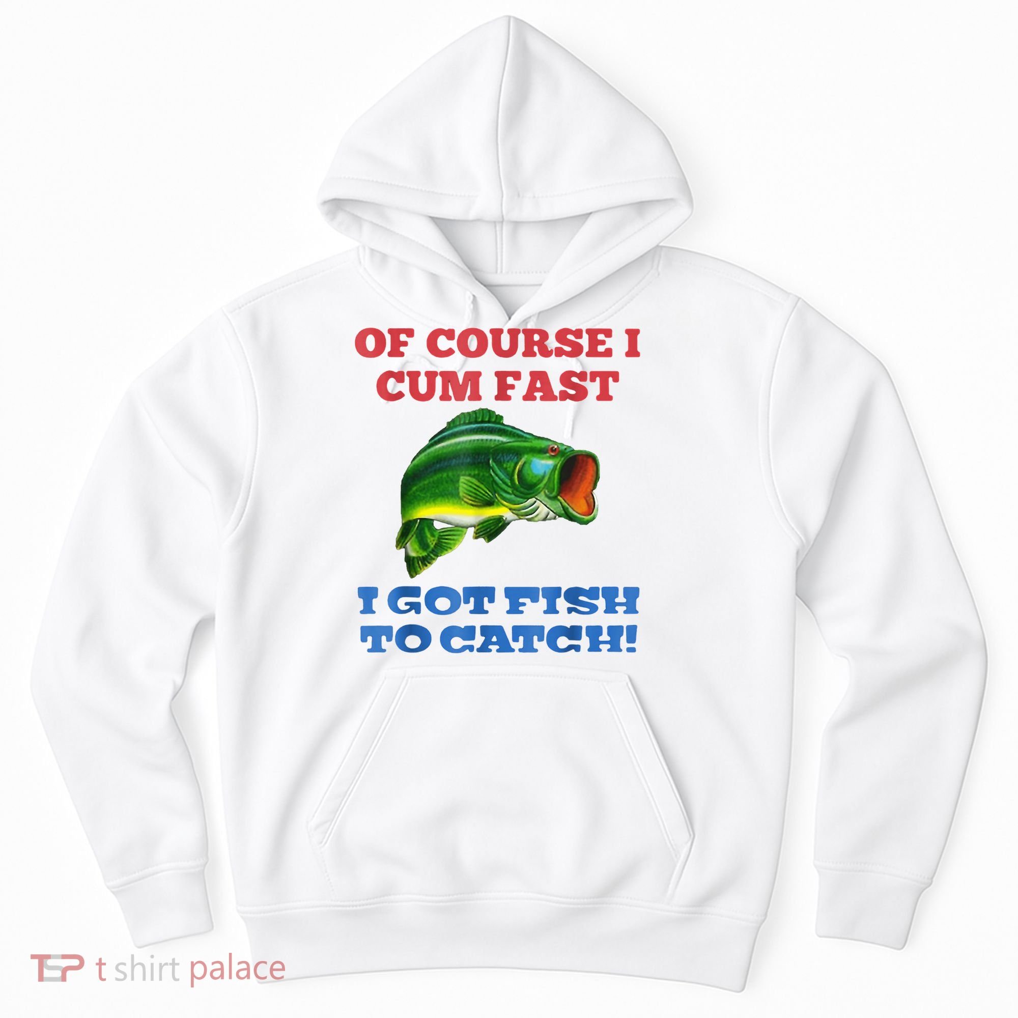 Of Course I Cum Fast I Got Fish To Catch Hoodie