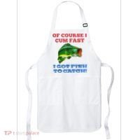 Of Course I Cum Fast I Got Fish To Catch Apron thumb 0