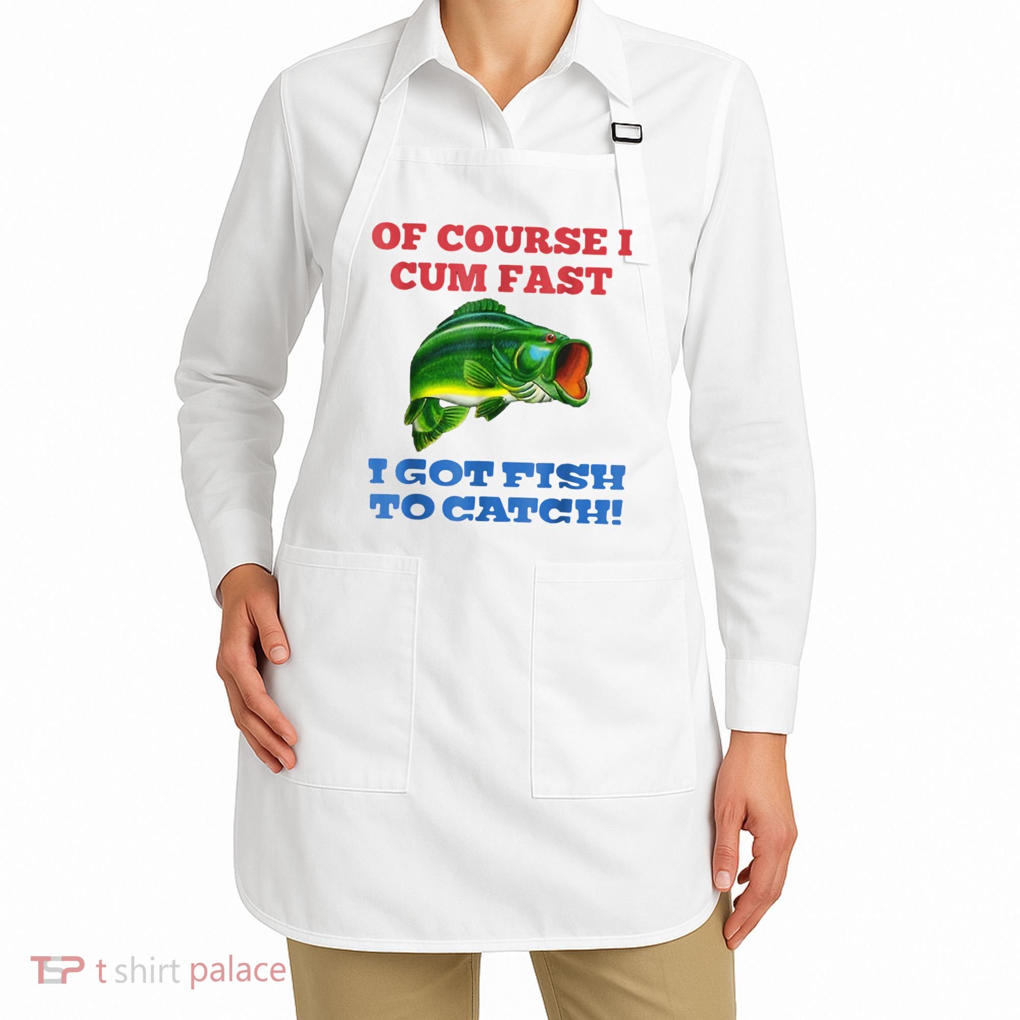 Of Course I Cum Fast I Got Fish To Catch Apron
