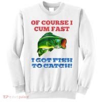Of Course I Cum Fast I Got Fish To Catch Sweatshirt thumb 0