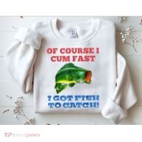 Of Course I Cum Fast I Got Fish To Catch Sweatshirt thumb 2