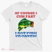 Of Course I Cum Fast I Got Fish To Catch T-Shirt thumb 0
