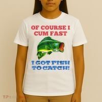 Of Course I Cum Fast I Got Fish To Catch T-Shirt thumb 4