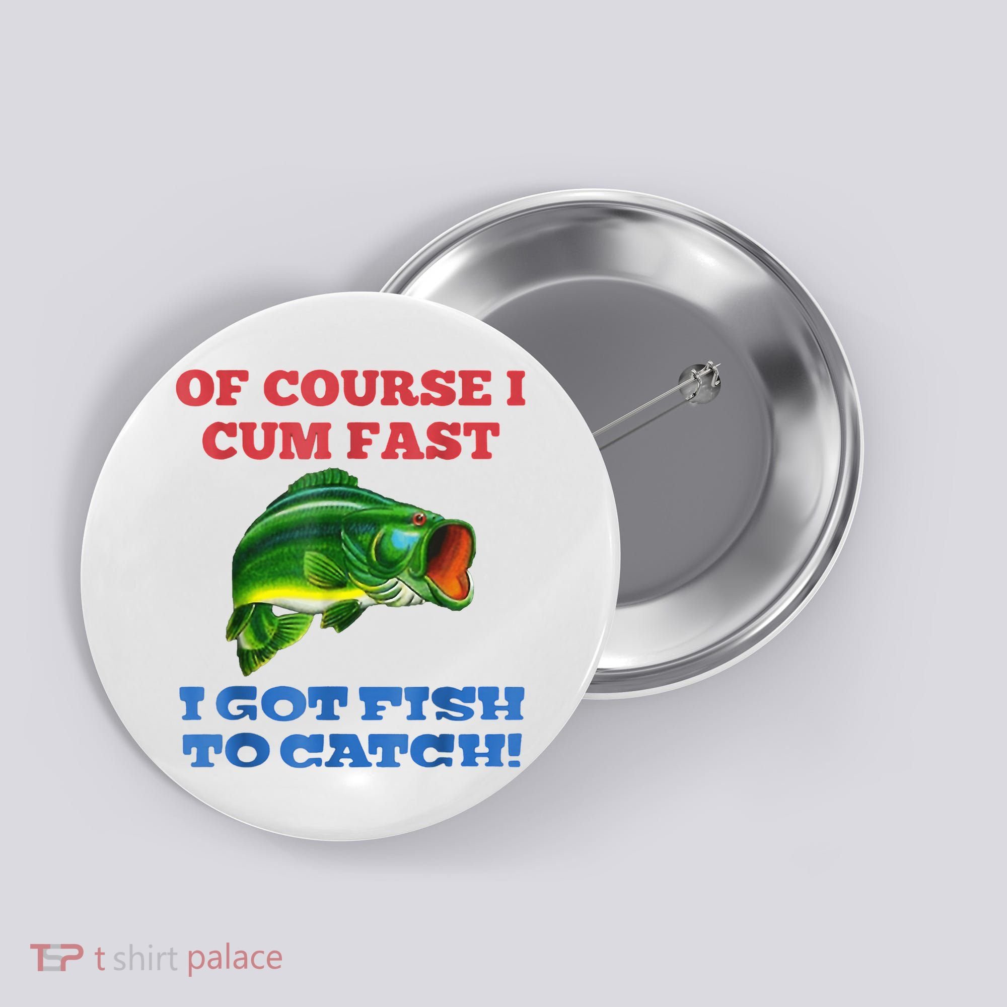 Of Course I Cum Fast I Got Fish To Catch Button