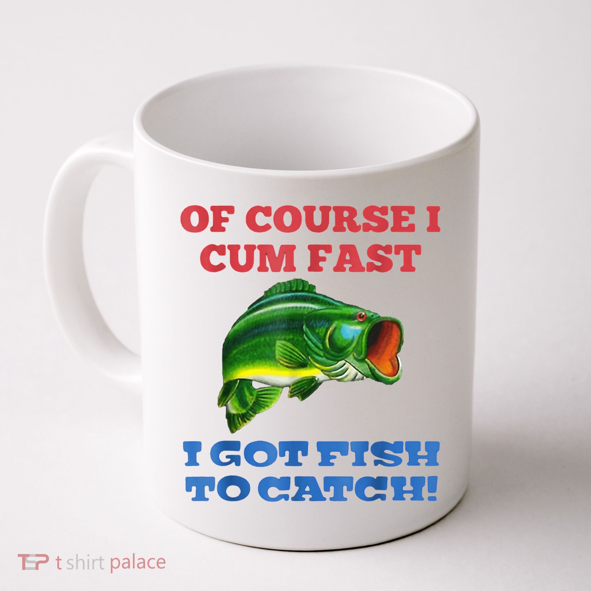 Of Course I Cum Fast I Got Fish To Catch Coffee Mug
