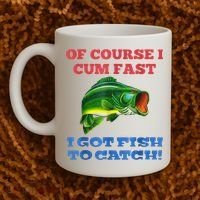 Of Course I Cum Fast I Got Fish To Catch Coffee Mug thumb 2