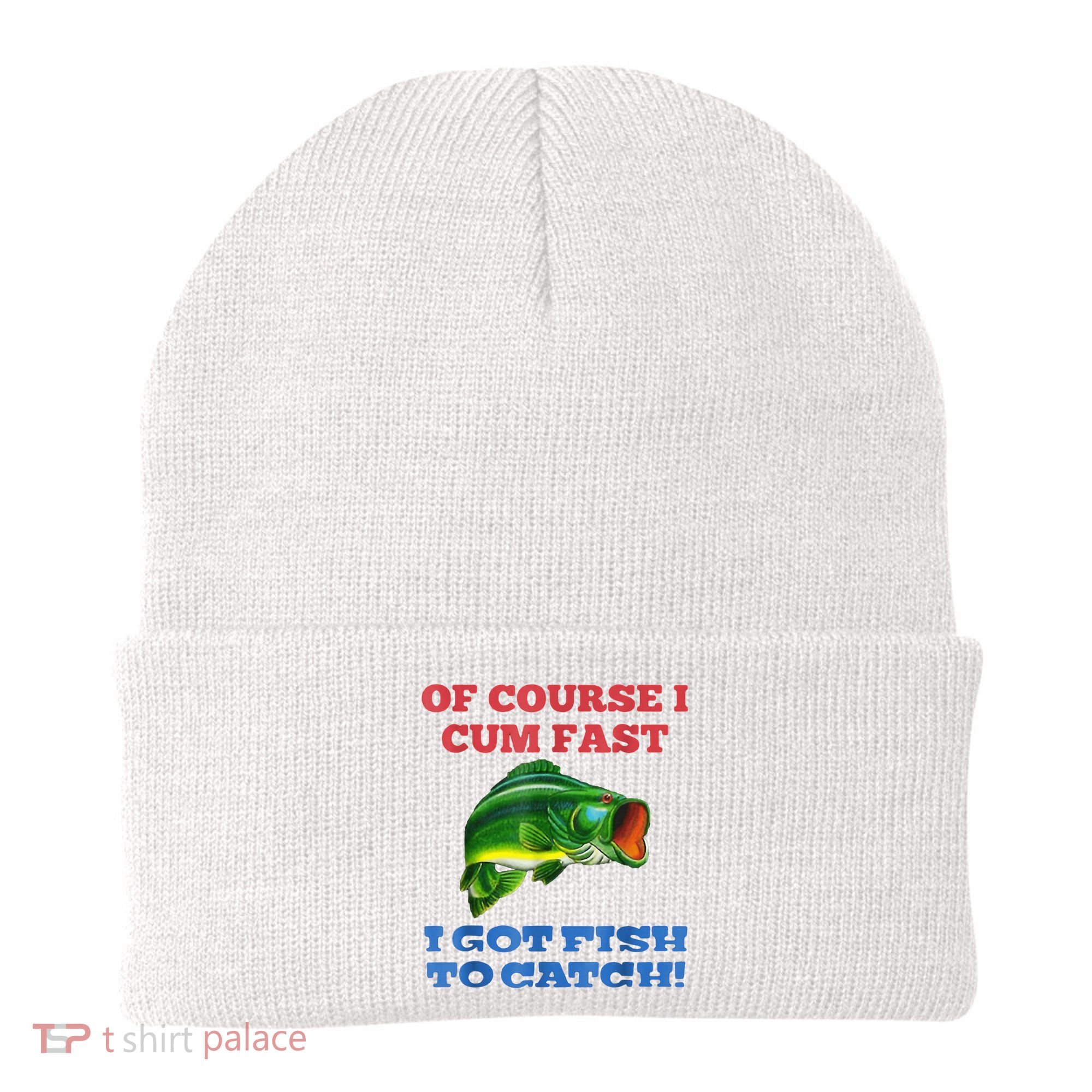 Of Course I Cum Fast I Got Fish To Catch Beanie
