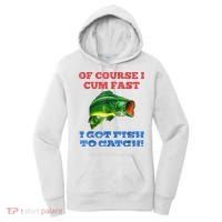 Of Course I Cum Fast I Got Fish To Catch Women's Hoodie thumb 0
