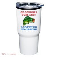 Of Course I Cum Fast I Got Fish To Catch Tumbler thumb 0