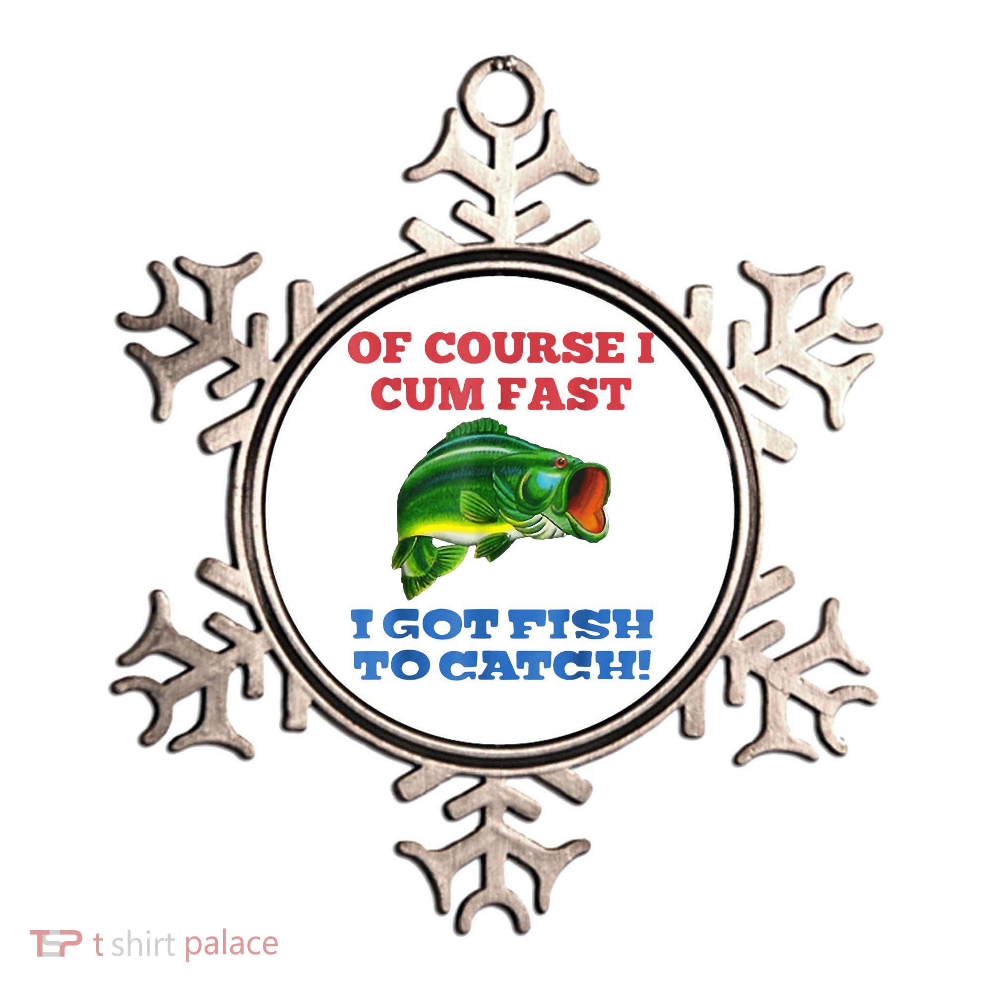 Of Course I Cum Fast I Got Fish To Catch Ornament