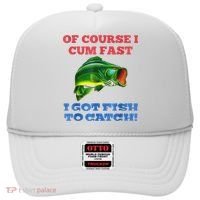Of Course I Cum Fast I Got Fish To Catch Hat thumb 0