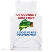 Of Course I Cum Fast I Got Fish To Catch Tank Top thumb 0