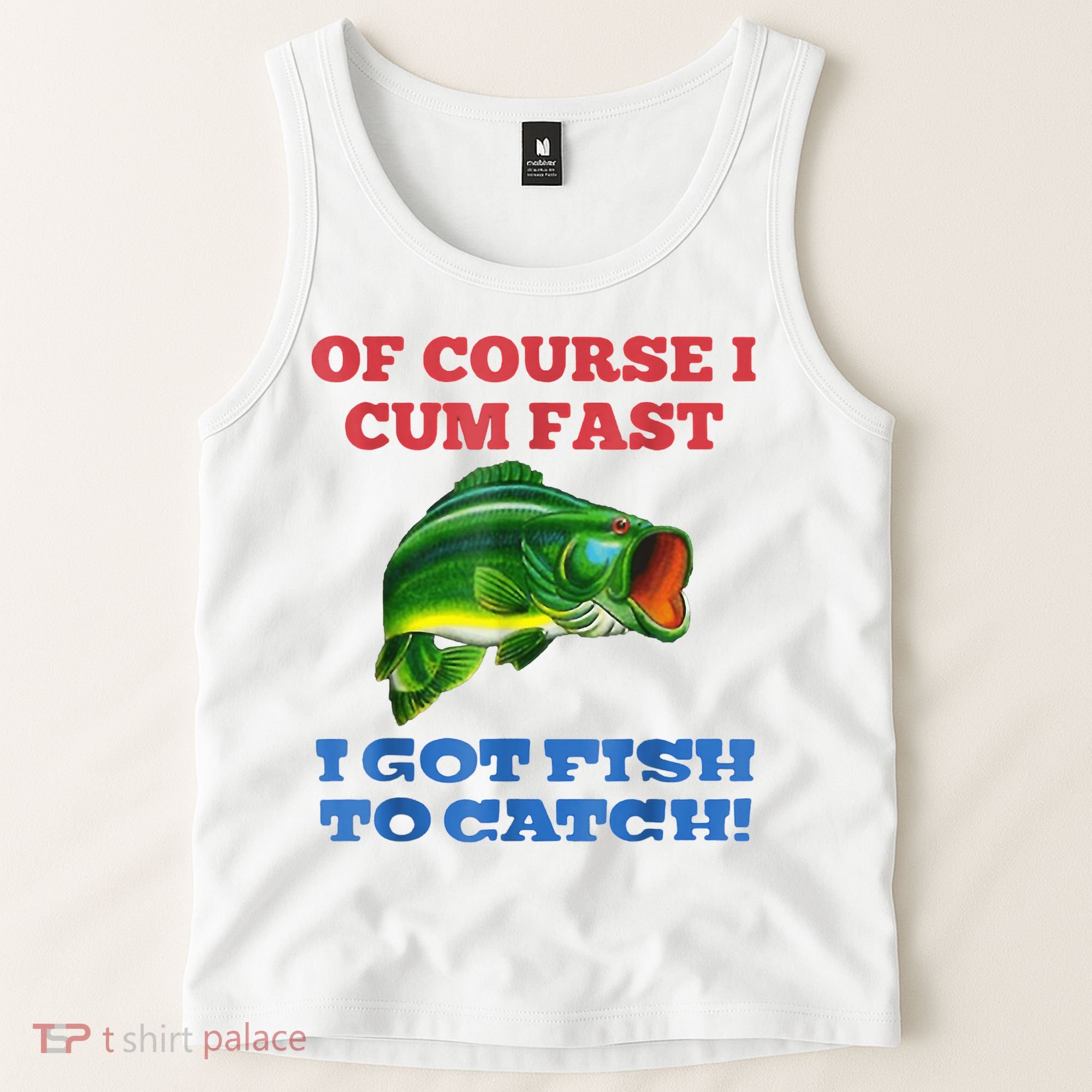 Of Course I Cum Fast I Got Fish To Catch Tank Top