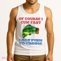 Of Course I Cum Fast I Got Fish To Catch Tank Top thumb 3