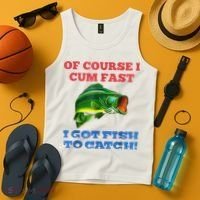 Of Course I Cum Fast I Got Fish To Catch Tank Top thumb 4