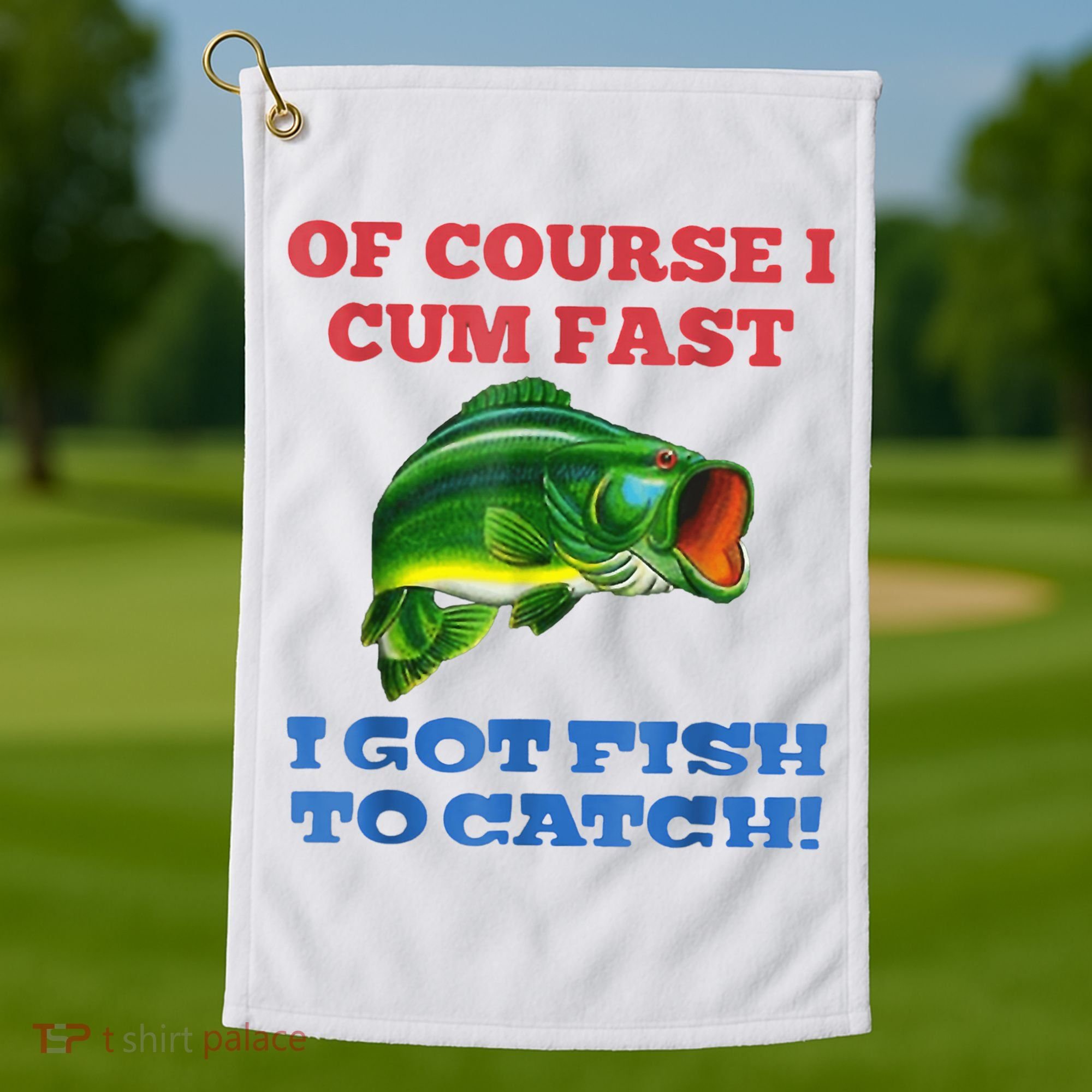 Of Course I Cum Fast I Got Fish To Catch Golf Towel