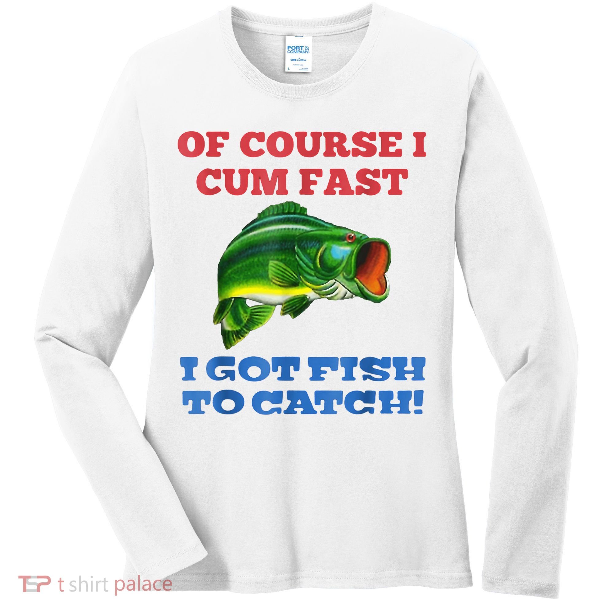 Of Course I Cum Fast I Got Fish To Catch Women's Long Sleeve Shirt