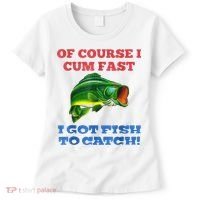 Of Course I Cum Fast I Got Fish To Catch Women's T-Shirt thumb 0