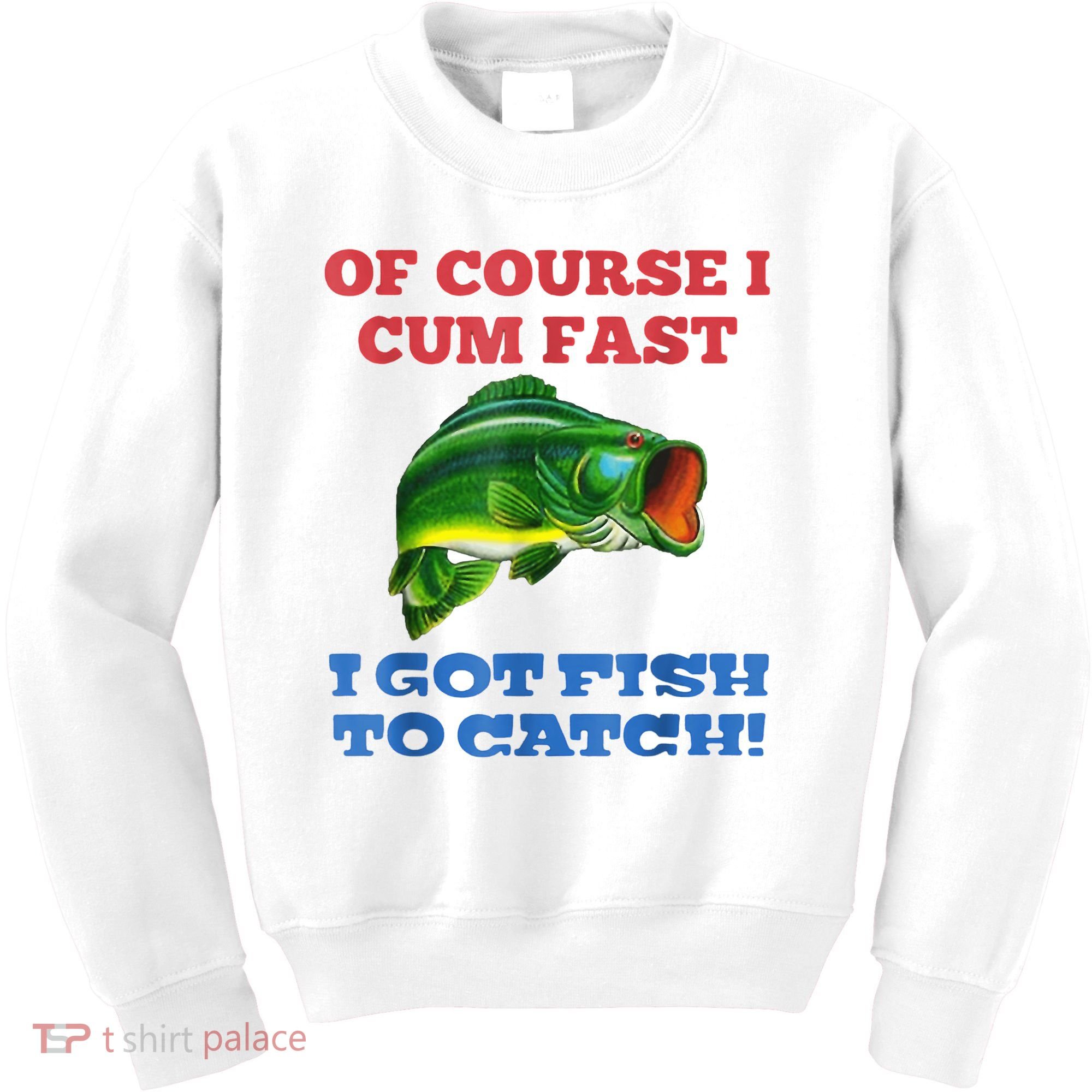 Of Course I Cum Fast I Got Fish To Catch Kids Sweatshirt