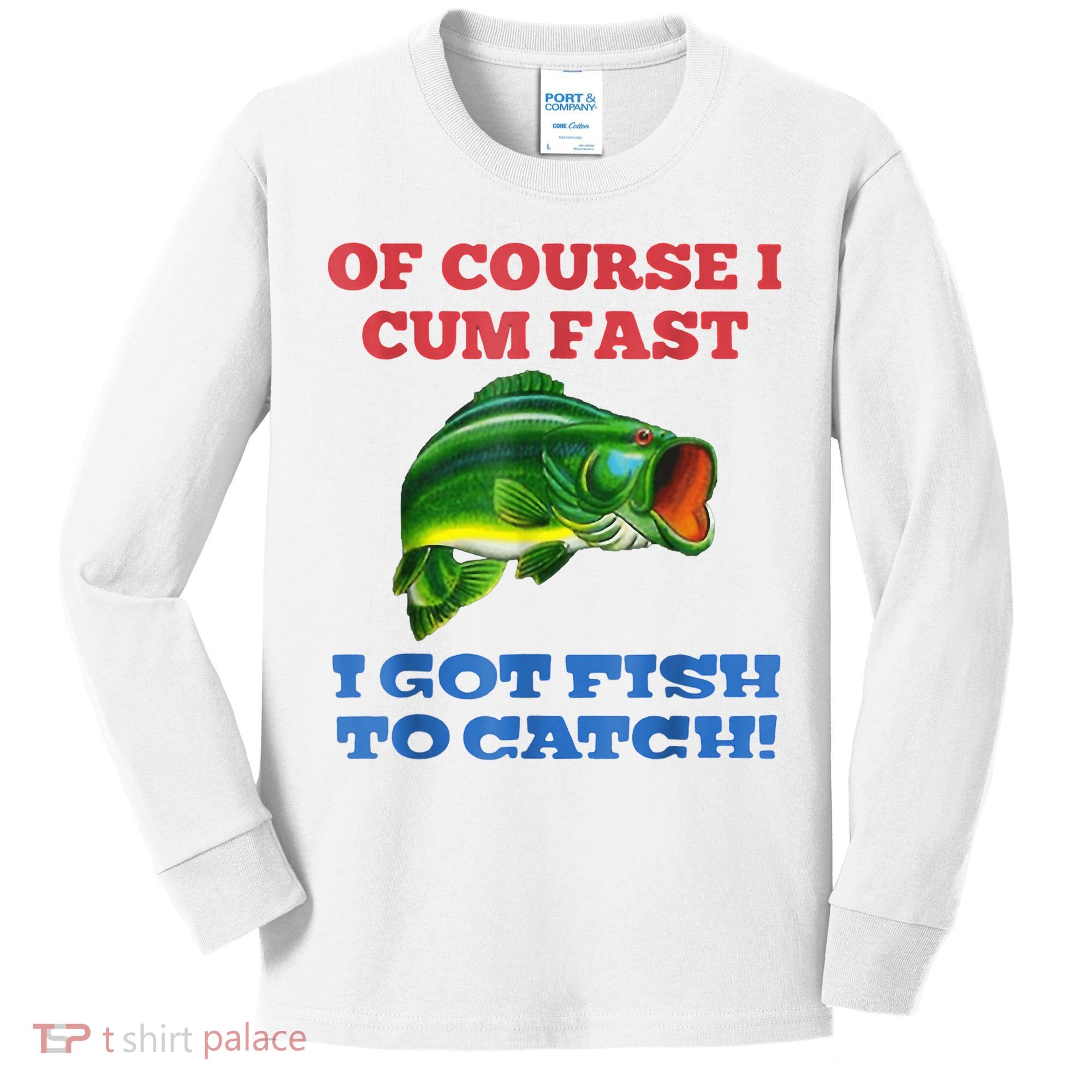 Of Course I Cum Fast I Got Fish To Catch Kids Long Sleeve Shirt