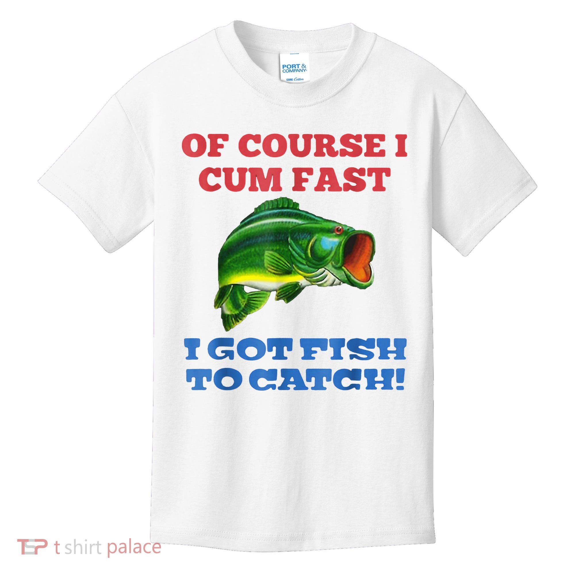 Of Course I Cum Fast I Got Fish To Catch Kids T-Shirt