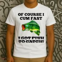 Of Course I Cum Fast I Got Fish To Catch Fisher T-Shirt thumb 3