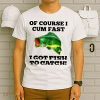 Of Course I Cum Fast I Got Fish To Catch Fisher T-Shirt thumb 6