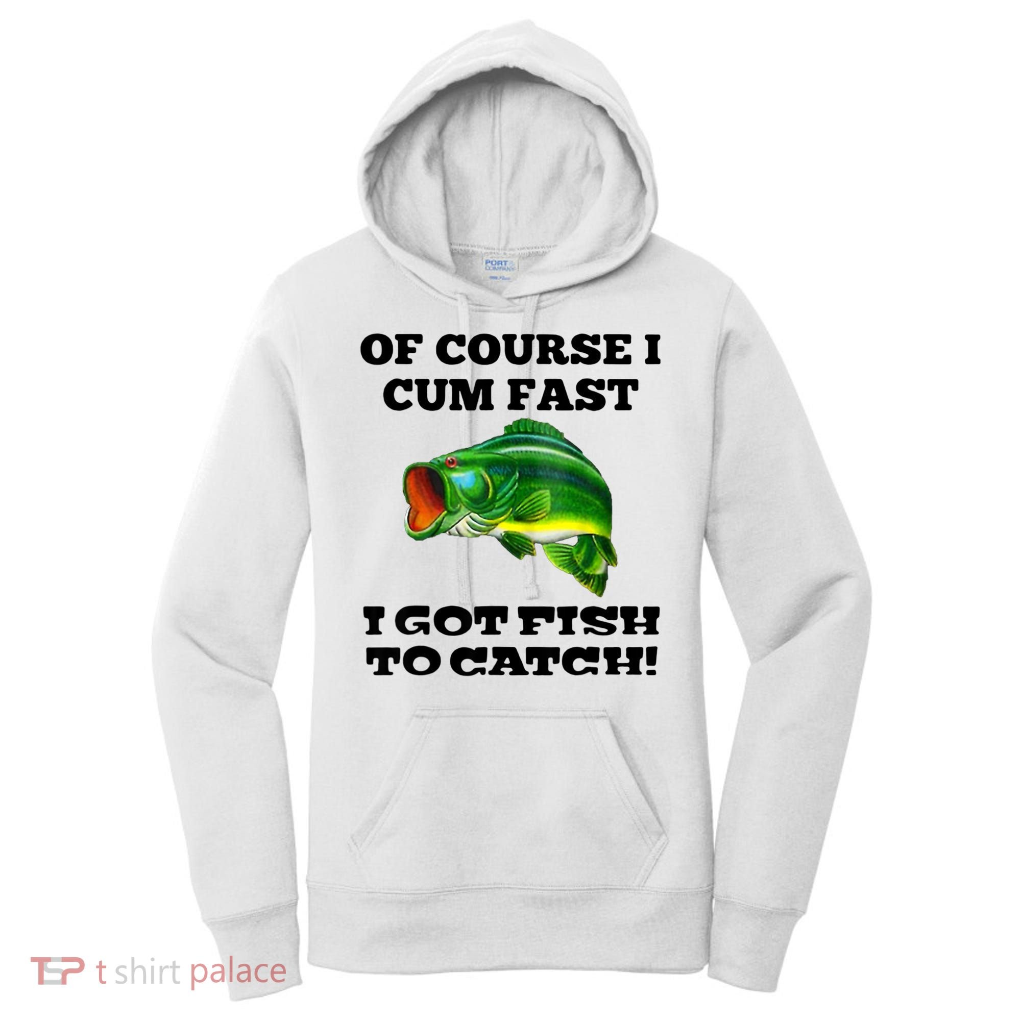 Of Course I Cum Fast I Got Fish To Catch Fisher Women's Hoodie