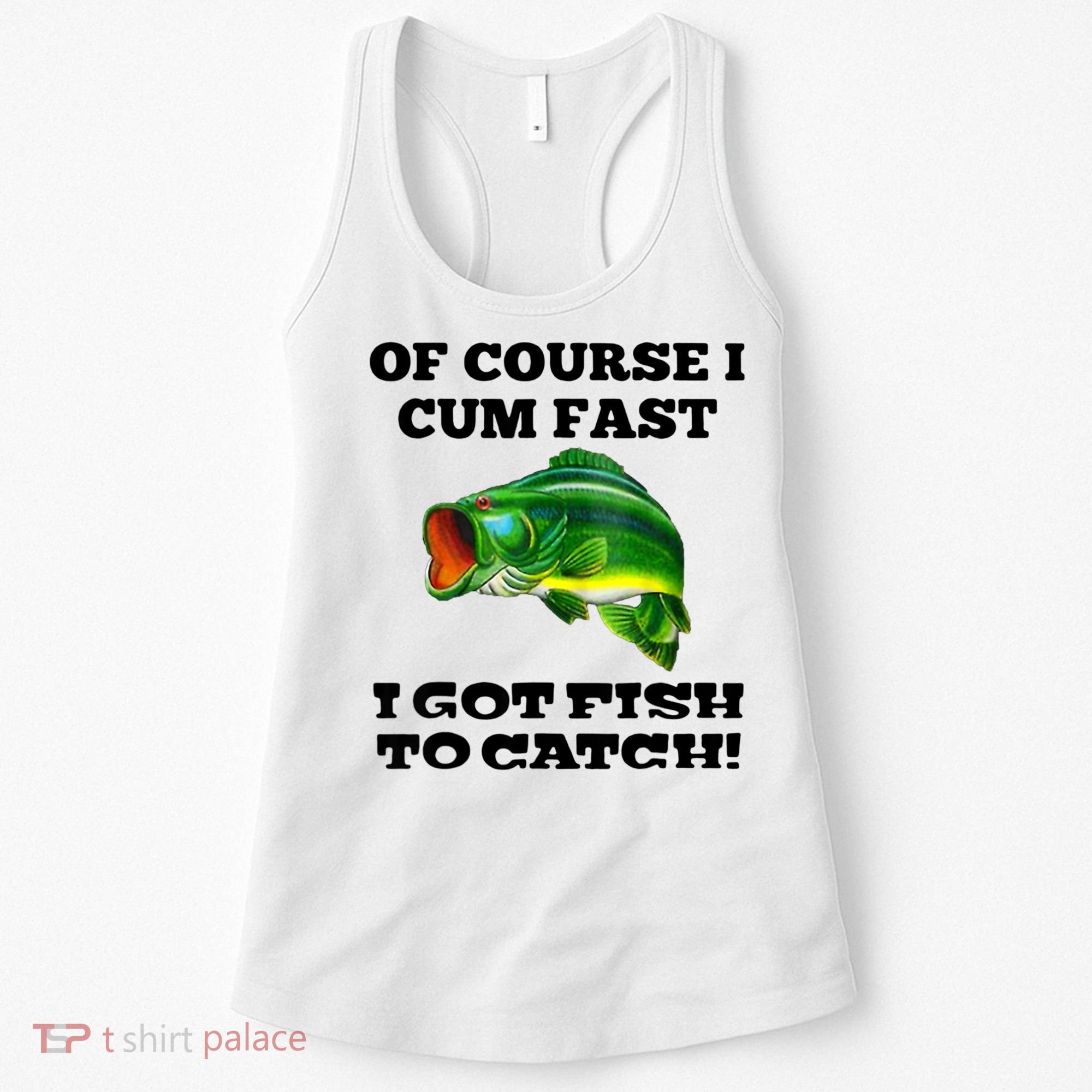 Of Course I Cum Fast I Got Fish To Catch Fisher Women's Tank Top