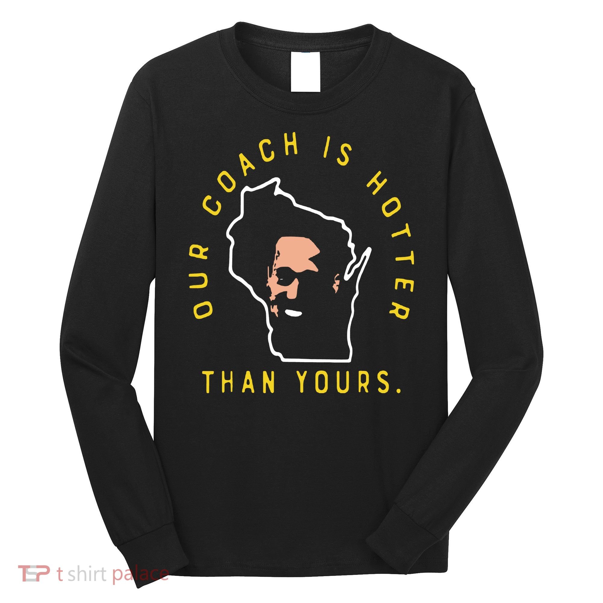 Our Coach Is Hotter Than Yours Long Sleeve Shirt