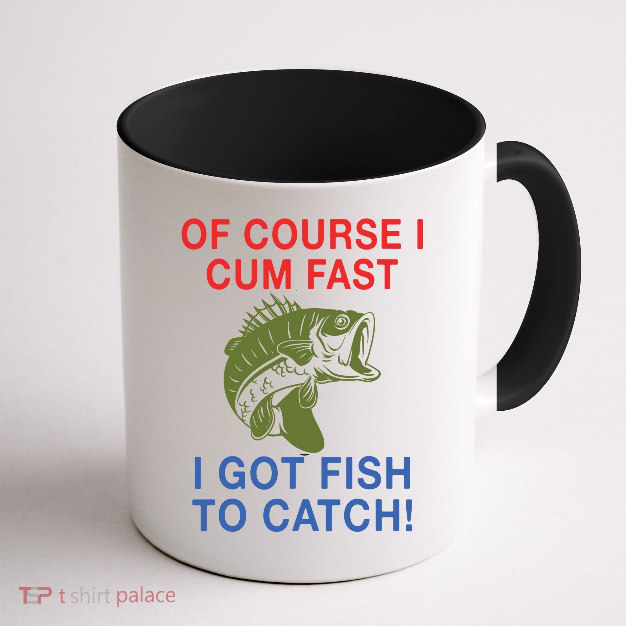 Of Course I Cum Fast I Got Fish To Catch Coffee Mug