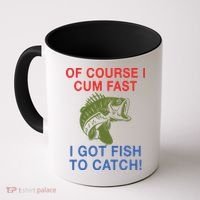 Of Course I Cum Fast I Got Fish To Catch Coffee Mug thumb 0