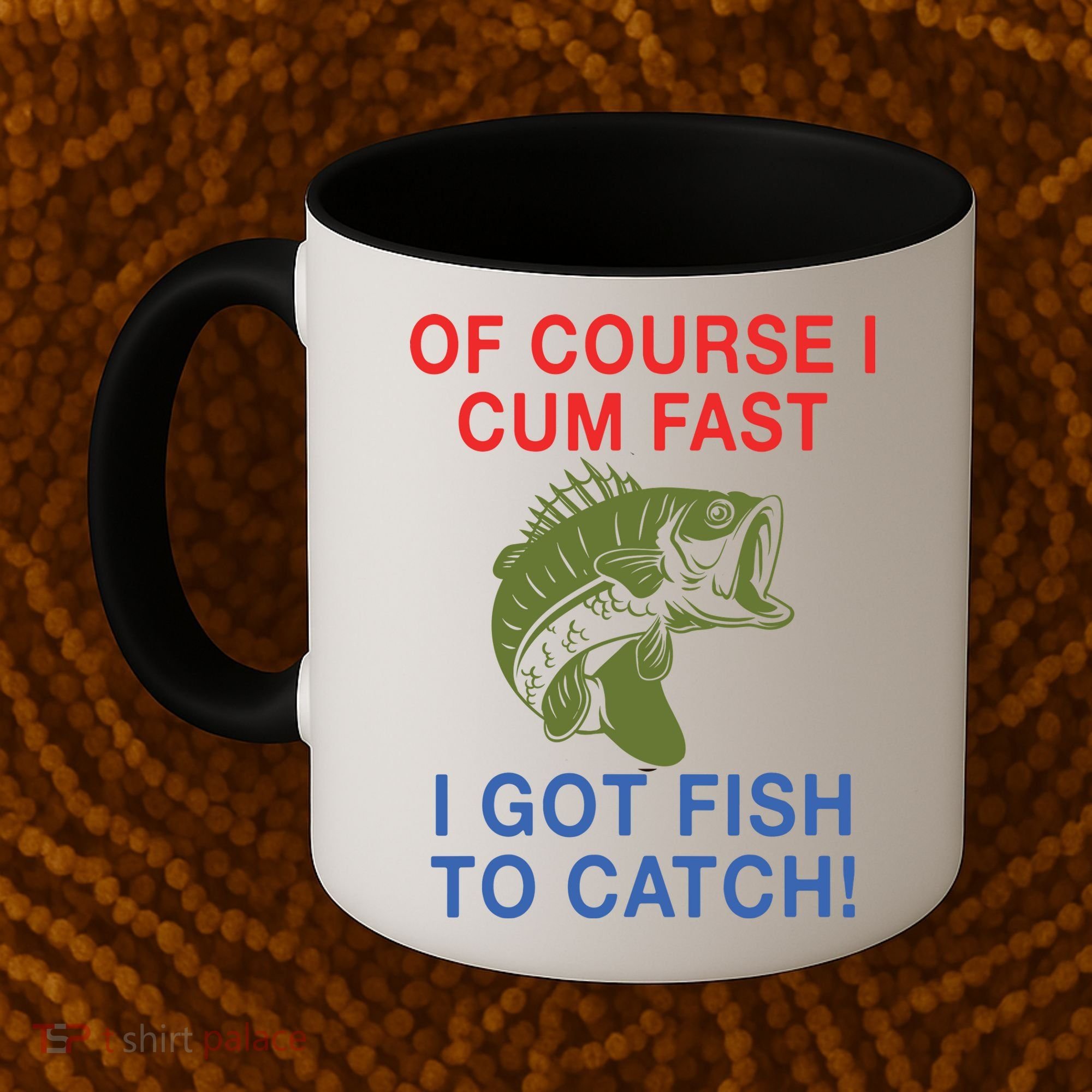 Of Course I Cum Fast I Got Fish To Catch Coffee Mug