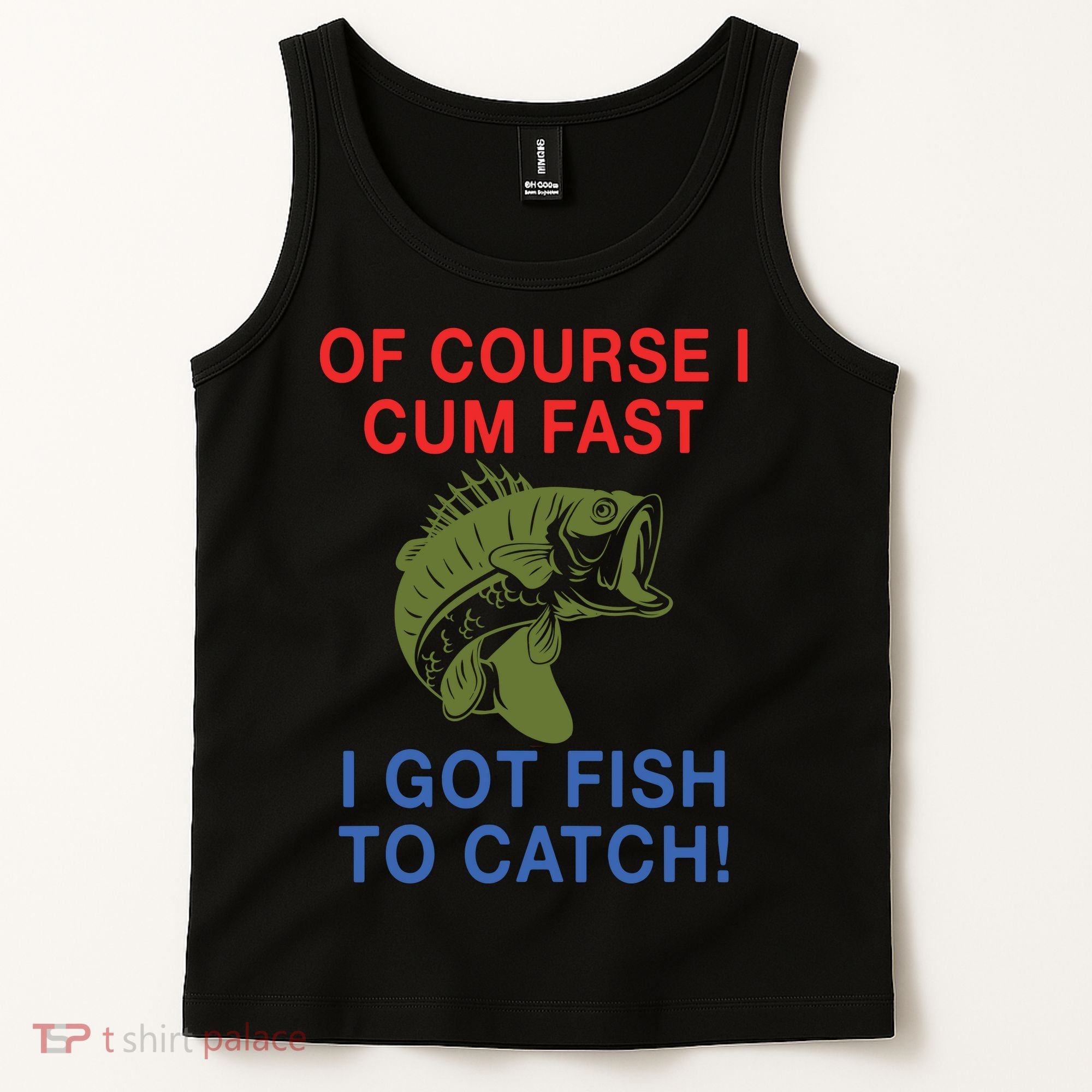 Of Course I Cum Fast I Got Fish To Catch Tank Top