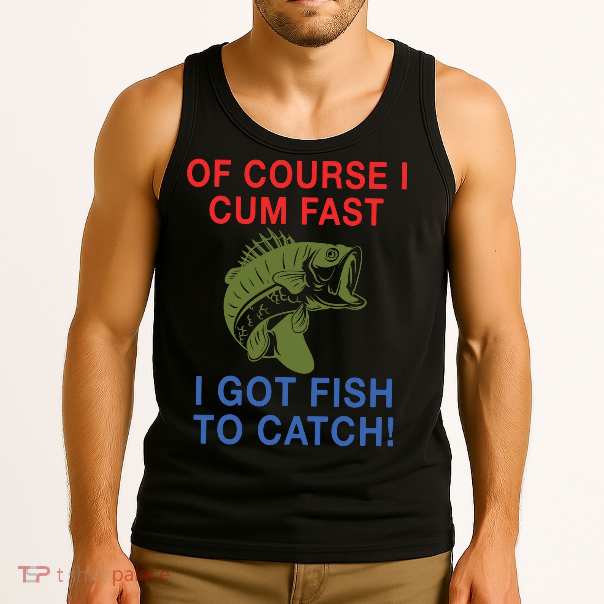 Of Course I Cum Fast I Got Fish To Catch Tank Top