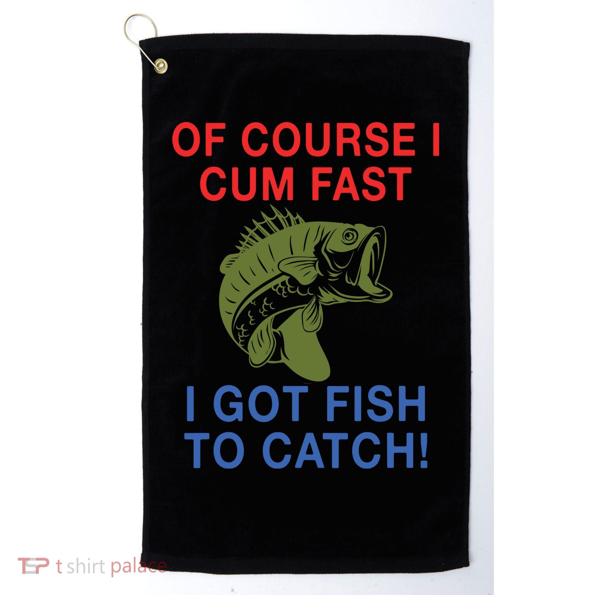 Of Course I Cum Fast I Got Fish To Catch Golf Towel
