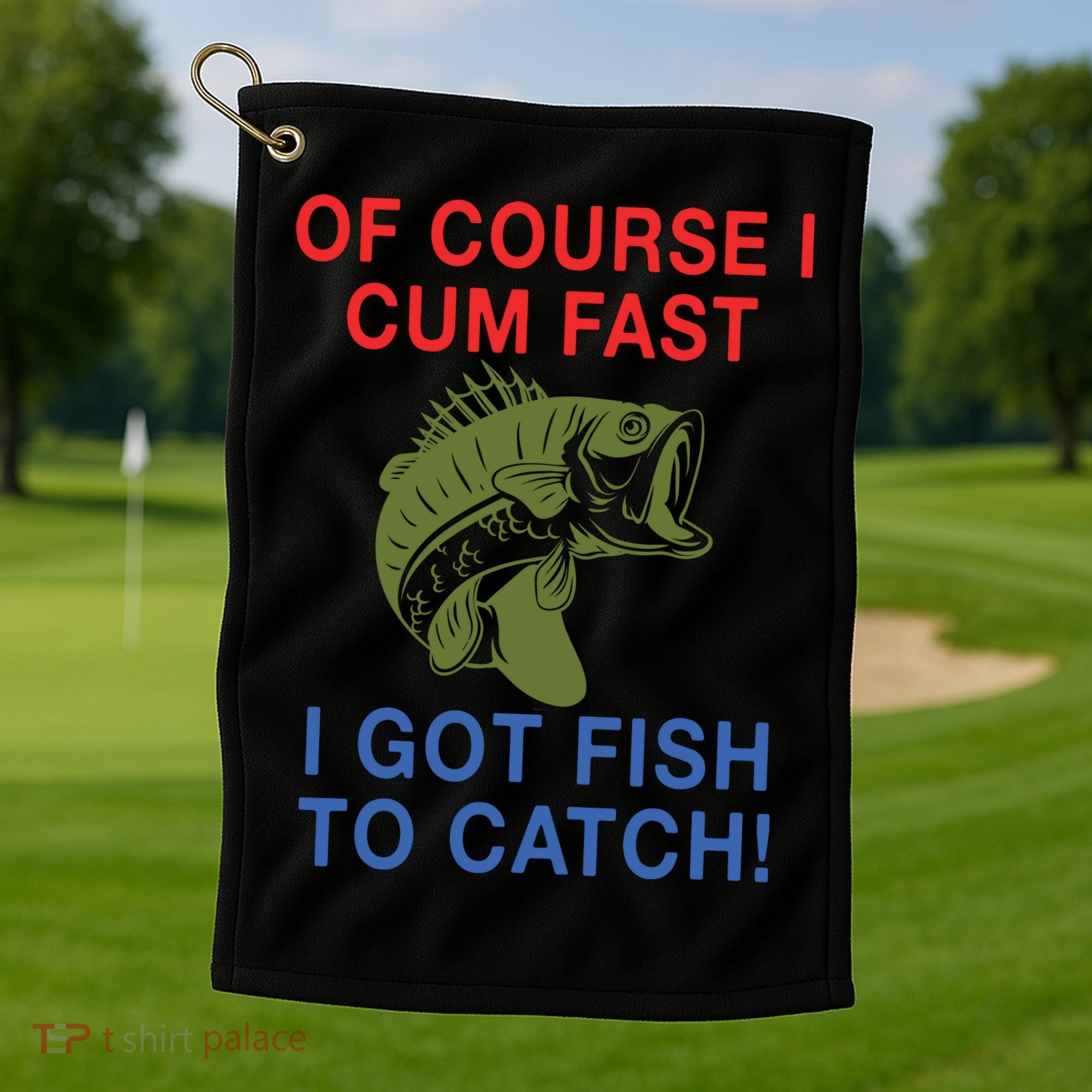 Of Course I Cum Fast I Got Fish To Catch Golf Towel