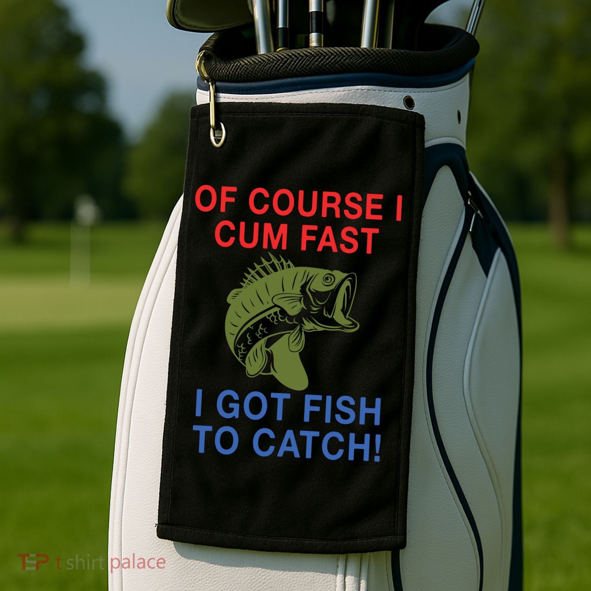 Of Course I Cum Fast I Got Fish To Catch Golf Towel