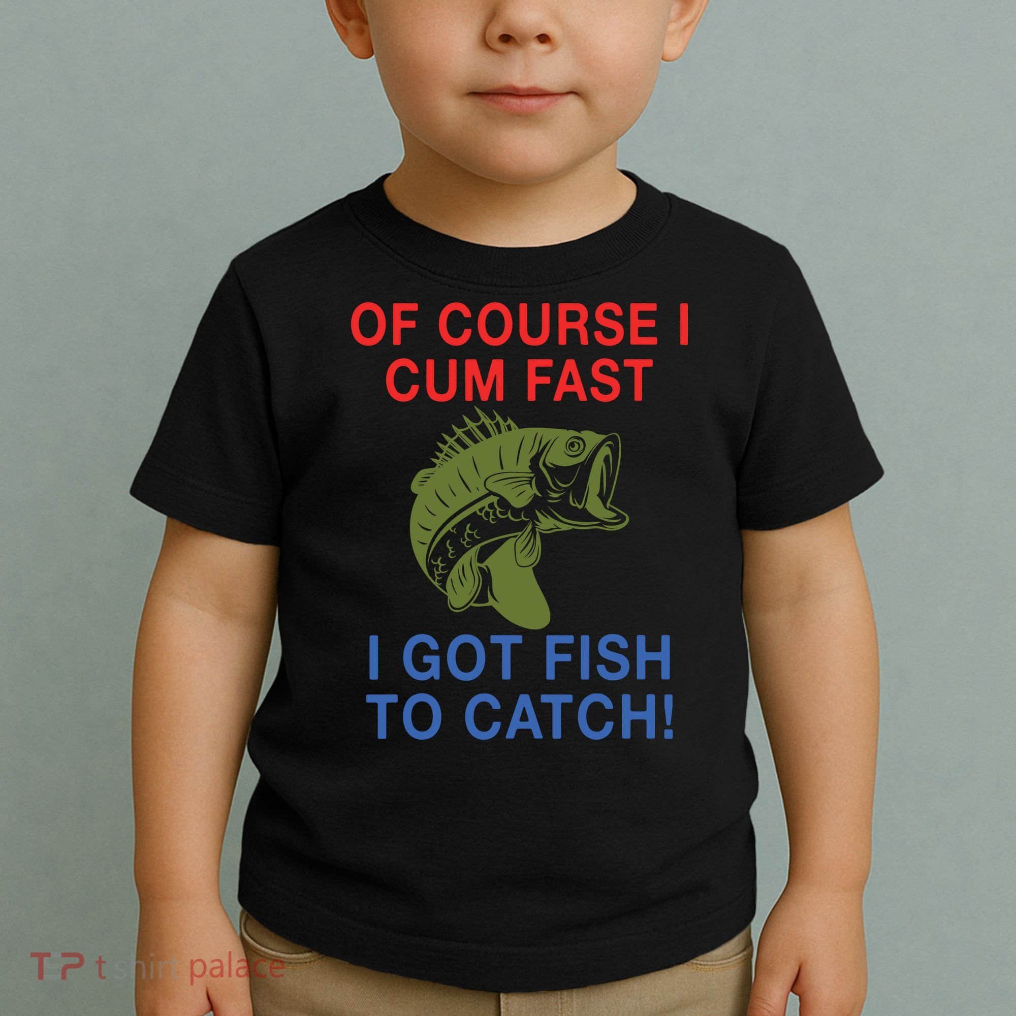 Of Course I Cum Fast I Got Fish To Catch Toddler T-Shirt