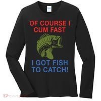 Of Course I Cum Fast I Got Fish To Catch Women's Long Sleeve Shirt thumb 0