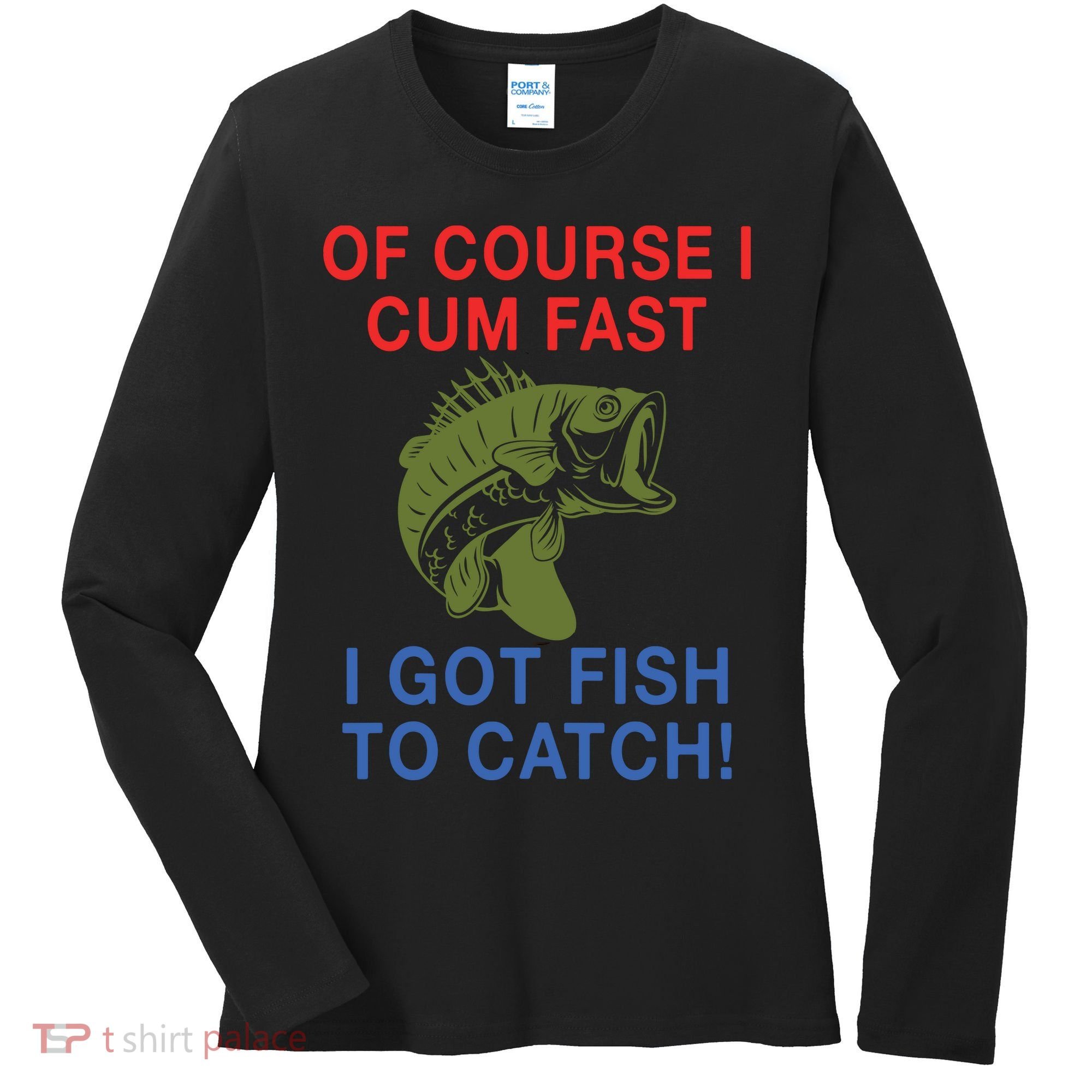 Of Course I Cum Fast I Got Fish To Catch Women's Long Sleeve Shirt