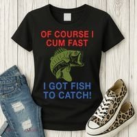 Of Course I Cum Fast I Got Fish To Catch Women's T-Shirt thumb 3