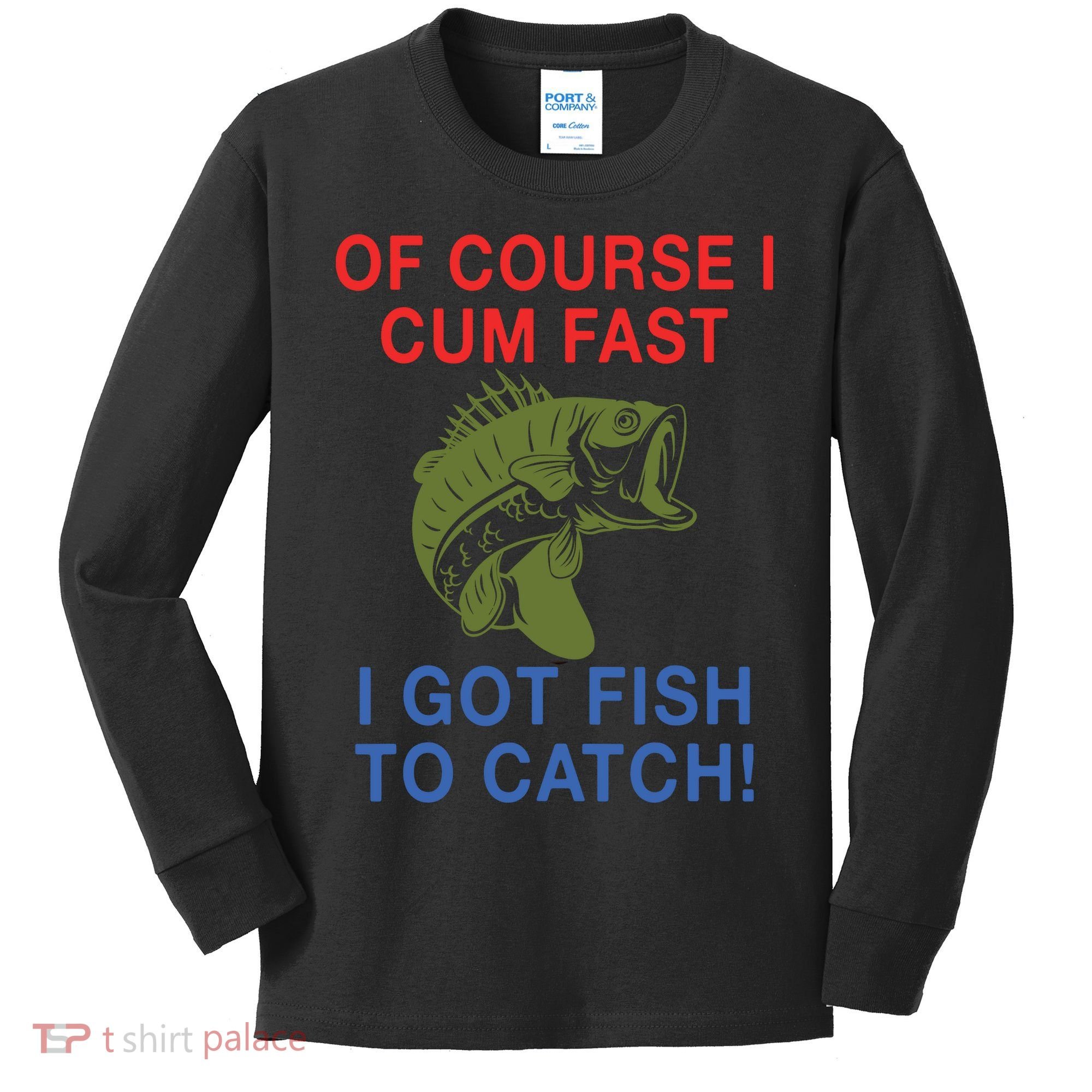 Of Course I Cum Fast I Got Fish To Catch Kids Long Sleeve Shirt
